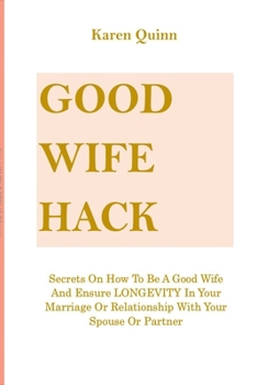 Paperback Good Wife Hack: Secrets On How To Be A Good Wife And Ensure LONGEVITY In Your Marriage Or Relationship With Your Spouse Or Partner Book