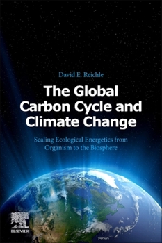 Paperback The Global Carbon Cycle and Climate Change: Scaling Ecological Energetics from Organism to the Biosphere Book