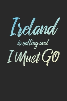 Ireland Is Calling And I Must Go: 6x9" Dot Bullet Notebook/Journal Funny Adventure, Travel, Vacation, Holiday Diary Gift Idea