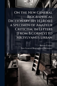 On the New General Biographical Dictionary, a Specimen of Amateur Criticism: In Letters to Mr. Sylvanus Urban