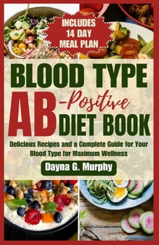 Paperback Blood Type Ab-Postive Diet Book: Delicious Recipes and a Complete Guide for your Blood Type for Maximum Wellness Book
