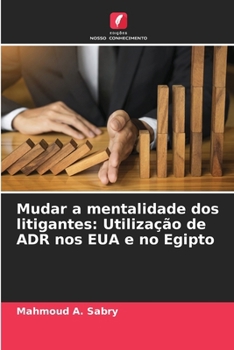 Paperback Mudar a mentalidade dos litigantes: Utilização de ADR nos EUA e no Egipto [Portuguese] Book