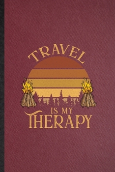Travel Is My Therapy: Lined Notebook For Explorer Tourist. Funny Ruled Journal For World Traveler Visitor. Unique Student Teacher Blank Composition/ Planner Great For Home School Office Writing