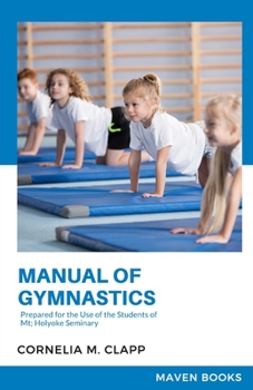 Paperback Manual of Gymnastics Prepared for the Use of the Students of Mt; Holyoke Seminary Book