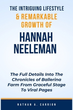 Paperback The Intriguing Lifestyle & Remarkable Growth of Hannah Neeleman: The Full Details Into The Chronicles of Ballerina Farm From Graceful Stage To Viral P Book