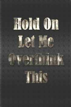 Paperback Hold On Let Me Overthink This: Gag Gift, NoteBook/Journal 6x9 120 Pages Matte Finish, For Women-Man-Boss-Coworkers, Office Gag Gift Book