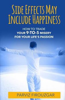 Paperback Side Effects May Include Happiness: How to Trade Your 9-to-5 Misery For Your Life's Passion Book