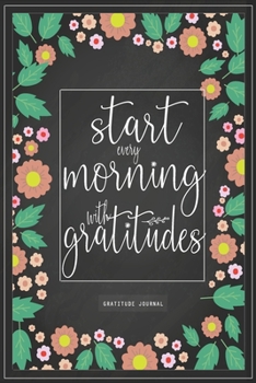 Paperback Gratitude Journal: Start Everyday Morning With Gratitudes: A Daily Thankfulness Journal (6x9 inches & 111 pages) Book