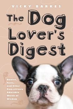 Hardcover The Dog Lover's Digest: Quotes, Facts, and Other Paw-Sitively Adorable Words of Wisdom Book
