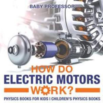 Paperback How Do Electric Motors Work? Physics Books for Kids Children's Physics Books Book