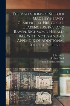 Paperback The Visitations of Suffolk Made by Hervey, Clarenceux, 1561, Cooke, Clarenceux, 1577, and Raven, Richmond Herald, 1612, With Notes and an Appendix of Book