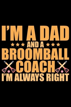 Paperback I'm A Dad And A Broomball Coach I'm Always Right: Cool Broomball Coach Journal Notebook - Gifts Idea for Broomball Coach Notebook for Men & Women. Book