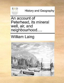 An account of Peterhead, its mineral well, air, and neighbourhood....