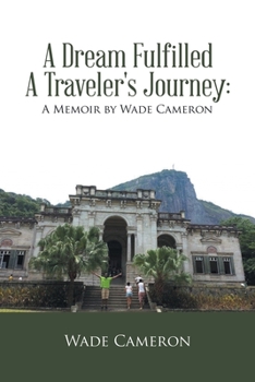 Paperback A Dream Fulfilled a Traveler's Journey: a Memoir by Wade Cameron Book