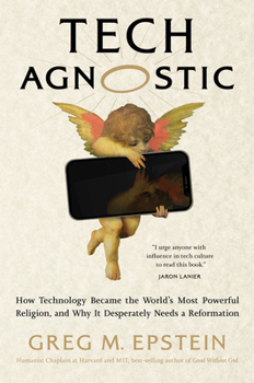 Hardcover Tech Agnostic: How Technology Became the World's Most Powerful Religion, and Why It Desperately Needs a Reformation Book