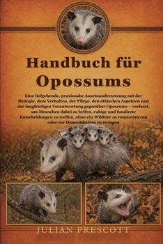 Handbuch Für Opossums: Eine tiefgehende, praxisnahe Auseinandersetzung mit der Biologie, dem Verhalten, der Pflege, den ethischen Aspekten und der lan