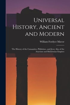 Paperback Universal History, Ancient and Modern: The History of the Canaanites, Philistines, and Jews; Also of the Assyrians and Babylonian Empires Book