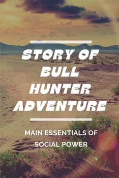 Paperback Story Of Bull Hunter Adventure: Main Essentials Of Social Power: Story Bull Hunter Adventure Book