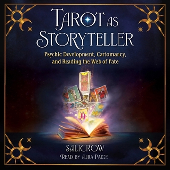 Tarot as Storyteller: Psychic Development, Cartomancy, and Reading the Web of Fate