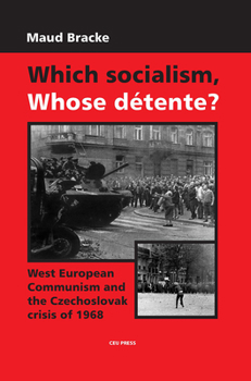 Hardcover Which Socialism, Whose Detente?: West European Communism and the Czechoslovak Crisis of 1968 Book