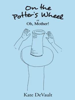 Paperback On the Potter's Wheel: Or Oh, Mother! Book