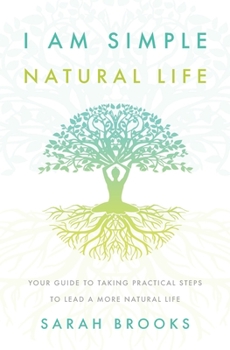 Paperback I Am Simple Natural Life: Your Guide to Taking Practical Steps to Lead a More Natural Life Book
