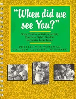 Paperback When Did We See You?: Sixty Creative Activities to Help Fourth to Eighth Graders Recognize Jesus Today Book