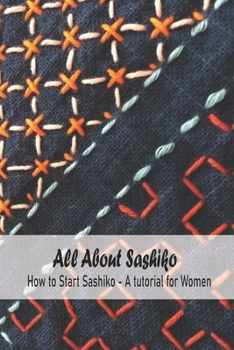Paperback All About Sashiko: How to Start Sashiko - A tutorial for Women: Mother's Day Gift, Gift for Mom Book