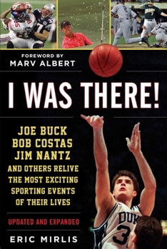 Paperback I Was There!: Joe Buck, Bob Costas, Jim Nantz, and Others Relive the Most Exciting Sporting Events of Their Lives Book