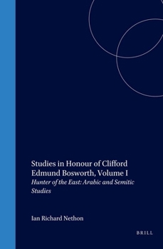 Studies in Honour of Clifford Edmund Bosworth, Volume I: Hunter of the East: Arabic and Semitic Studies