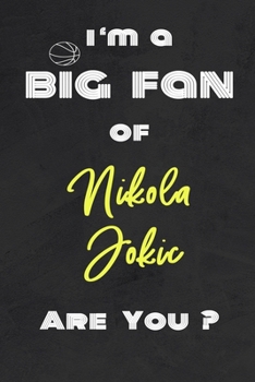 I'm a Big Fan of Nikola Jokic Are You ? | Notebook for Notes, Thoughts, Ideas, Reminders, Lists to do, Planning(for basketball lovers, basketball ... Inches 120 pages , Soft Cover , Matte finish