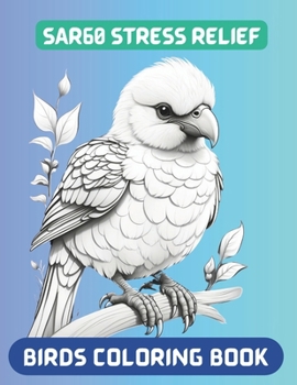 SAR60 - Birds Coloring Book: A Coloring Journey for Stress Relief: Unwind and Reconnect with Nature through Exquisite Bird Illustrations - Perfect