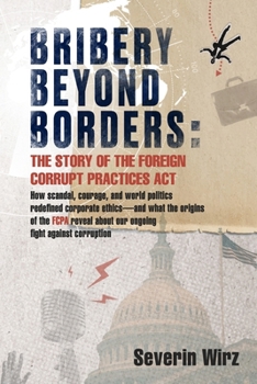 Bribery Beyond Borders : The Story of the Foreign Corrupt Practices Act