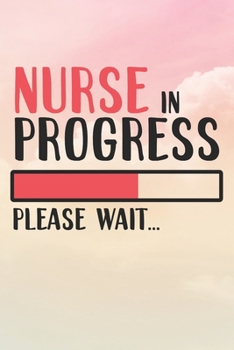 Paperback Nurse In Progress Please Wait: Nurse Journal / Notebook / Diary - Funny Quote Nurse Gift for School, Work, Birthday, or Christmas Book