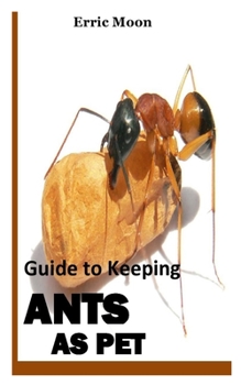 Paperback Guide to Keeping Ants as Pet: How to Start and Grow Your Own Ant Colony Book