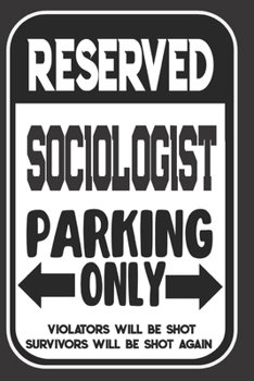 Reserved Sociologist Parking Only. Violators Will Be Shot. Survivors Will Be Shot Again: Blank Lined Notebook | Thank You Gift For Sociologist