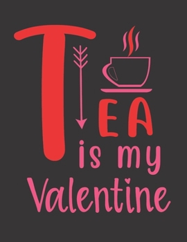 Tea Is My Valentine Notebook Gift: Vol. 17 I Love You Because The Entire Universe Conspired To Help Me Find You Valentine's Day Notebook Journal To Girlfriend Boyfriend Wife And You're Beloved Once