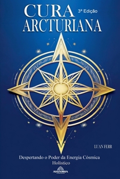Cura Arcturiana - Despertando o Poder da Energia Cósmica - 3a Edição (Portuguese Edition)