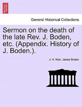 Paperback Sermon on the Death of the Late Rev. J. Boden, Etc. (Appendix. History of J. Boden.). Book