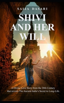Shivi And Her Will: A Divine Love Story from the 20th Century that reveals The Ancient India’s Secret to Long-Life.