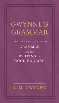 Hardcover Gwynne's Grammar: The Ultimate Introduction to Grammar and the Writing of Good English. Incorporating also Strunk's Guide to Style. Book