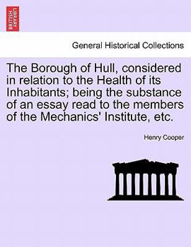 Paperback The Borough of Hull, Considered in Relation to the Health of Its Inhabitants; Being the Substance of an Essay Read to the Members of the Mechanics' In Book