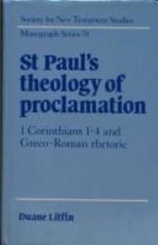 St. Paul's Theology of Proclamation: 1 Corinthians 1-4 and Greco-Roman Rhetoric (Society for New Testament Studies Monograph Series)
