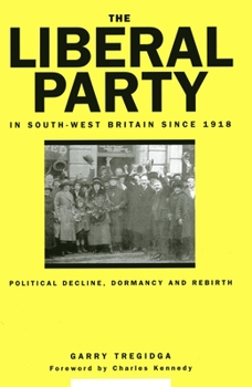 Hardcover The Liberal Party in South-West Britain Since 1918: Political Decline, Dormancy and Rebirth Book