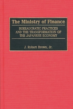 Hardcover The Ministry of Finance: Bureaucratic Practices and the Transformation of the Japanese Economy Book