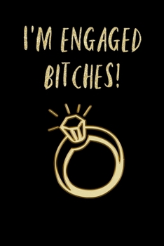 I'm Engaged BITCHES!: Wedding Planner Engagement Gift Journal (6x9 Inch 120 Pages) Cute Composition Book/Notebook For Brides-To-Be & Fiancee's