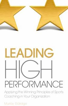 Paperback Leading High Performance: Applying the Winning Principles of Sports Coaching in Your Organisation Book