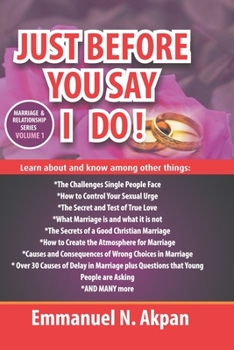 JUST BEFORE YOU SAY I DO!: MARRIAGE AND RELATIONSHIP (MARRIAGE AND RELATIONSHIP SERIES)