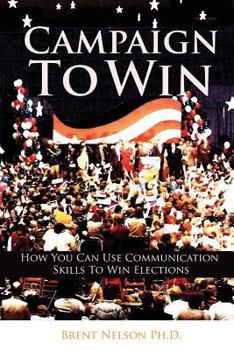 Paperback Campaign To Win: How You Can Use Communication Skills To Win Elections Book