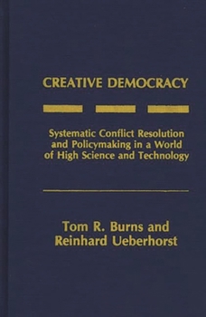 Hardcover Creative Democracy: Systematic Conflict Resolution and Policymaking in a World of High Science and Technology Book